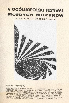 V Ogólnopolski Festiwal Młodych Muzyków : Gdańsk 12-18 wrzesień 1977 r. / organizatorzy: Ministerstwo Kultury i Sztuki - Departament Teatru, Muzyki i Estrady, Ministerstwo Kultury i Sztuki - Zarząd Szkół Artystycznych, Urząd Wojewódzki w Gdańsku - Wydział Kultury i Sztuki, Gdańskie Towarzystwo Przyjaciół Sztuki, Socjalistyczny Związek Studentów Polskich, Państwowa Wyższa Szkoła Muzyczna w Gdańsku, Państwowa Opera i Filharmonia Bałtycka, Bałtycka Agencja Artystyczna, Polska Agencja Artystyczna
