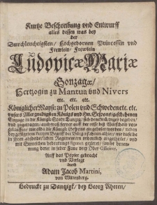 Kurtze Beschreibung vnd Entwurff alles dessen was bey der Frewlein Ludovic&aelig; Mari&aelig; Gonzag&aelig;
