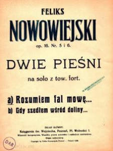 Dwie pieśni : na solo z tow. fort. Op. 16 nr 5, Rozumiem fal mowę / Feliks Nowowiejski ; słowa: Kazimierza Śliwkowskiego
