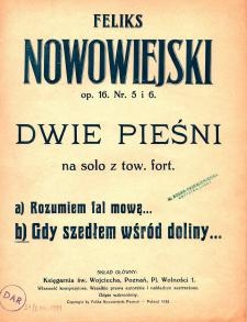 Dwie pieśni : na solo z tow. fort. Op. 16 nr 6, Gdy szedłem wśr&oacute;d doliny / Feliks Nowowiejski ; słowa: Alfreda de Musset ; tł&oacute;m: ks. Jana Siega