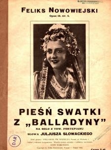 Pieśń Swatki z &bdquo;Balladyny&rdquo; : na solo z tow. fortepianu. Op. 16 nr 4 / Feliks Nowowiejski ; słowa Juljusza Słowackiego