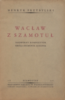 Wacław z Szamotuł - nadworny kompozytor kr&oacute;la Zygmunta Augusta