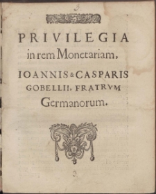 Privilegia in rem Monetariam Ioannis & Casparis Gobelii, Fratrum Germanorvm