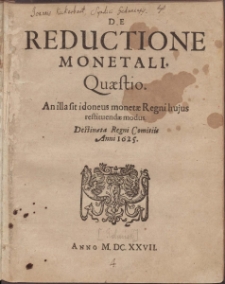 De Reductione Monetali. Qu&aelig;stio. An ill sit idoneus monet&aelig; Regni