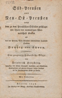 S&uuml;d-Preu&szlig;en und Neu-Ost-Preu&szlig;en nebst dem zu dem Preu&szlig;ischen Schlesien geschlagenen Theile der vormahligen Woiwodschaft Krakau und den der Provinz West-Preu&szlig;en einverleibten Handels-St&auml;dten Danzig und Thorn. Eine geographisch-statistische Skizze