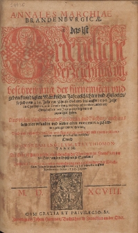 Annales Marchiae Brandenburgicae = Das ist Ordentliche Verzeichnus vn[d] beschreibung der f&uuml;rnemsten vnd gedenckwirdigsten M&auml;rckischen Jahrgeschichten vnd Historien, so sich vom 416. Jahr vor Christi Geburt, bis auffs 1596. Jahr im Churf&uuml;rstenthumb Brandenburg, vnd dazu geh&ouml;renden Landen vnd Herrschafften, von Jahr zu jahr begeben vnd zugetragen haben. [...]