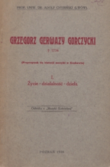 Grzegorz Gerwazy Gorczycki (+1734) : (przyczynek do historji muzyki w Krakowie). Cz.1. Życie - działalność - dzieła 