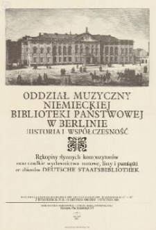 Oddział muzyczny Niemieckiej Biblioteki Państwowej w Berlinie : historia i wsp&oacute;łczesność : rękopisy słynnych kompozytor&oacute;w oraz rzadkie wydawnictwa nutowe, listy i pamiątki ze zbior&oacute;w Deutsche Staatsbibliothek