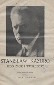 Stanisław Kazuro, jego życie i twórczość : szkic biograficzny