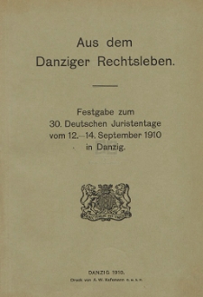 Aus dem Danziger Rechtsleben : Festgabe zum 30. Deutschen Juristentage vom 12. bis 14. September 1910 in Danzig