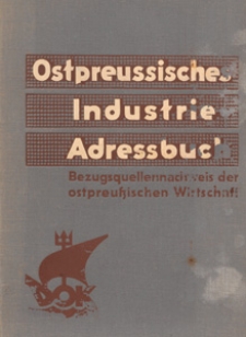 Ostpreussisches Industrie-Adressbuch : Bezugsquellennachweis der ostpreussischen Wirtschaft : herausgegeben nach amtlichen Unterlagen von der eutschen Ostmesse