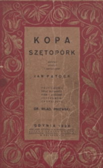 Kopa szętopórk : [60 pieśni północno - kaszubskich] / zebrał, ułożył i opracował Jan Patock ; przedmową oraz słowniczkiem i uwagami językowemi zaopatrzył Władysław Pniewski