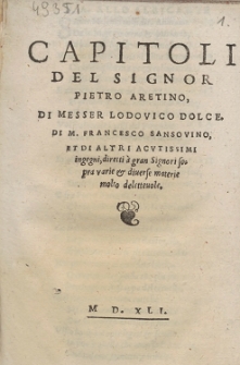 Capitoli Del Signor / Pietro Aretino, Di Messer Lodovico Dolce. Di M. Francesco Sansovino, Et Di Altri Acvtissimi ingegni, diretti à gran Signori sopra varie & diuerse materie molto deletteuole