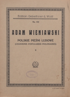 Polskie pieśni ludowe = Chansons populaires polonaises : [zesz.] 2 : no 5)"Przede dworem" ; no 6)"M&oacute;wił mi Jasieńko" ; no 7)"Oj das dyna" ; no 8)"A gnała dziewula" : [na głos wysoki z tow. fortepianu]