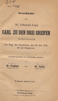 Geschichte der St. Johannis-Loge Carl zu den drei Greifen in Greifswald : vom Tage der Constitution, den 20. Juli 1762, bis zur Gegenwart