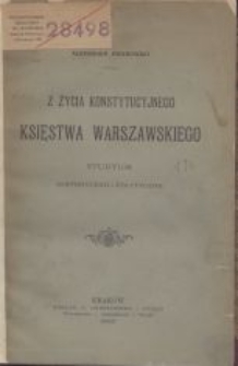 Z życia konstytucyjnego Księstwa Warszawskiego : studyum historyczno-polityczne