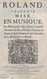 Roland : tragedie mise en musique par Monsieur de Lully, Conseiller Secretaire du Roy, Maison, Couronne de France & de ses Finances & Sur-Intendent de la Musique de Sa Majeste \ [en 5 actes et prologue]. - Partition / libretto : Philippe Quinault