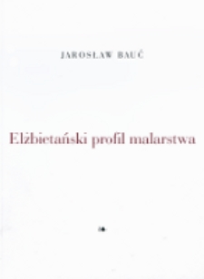 Jarosław Bauć : elżbietański profil malarstwa