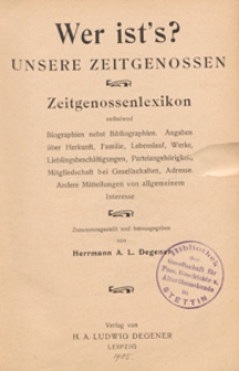 Wer ist's? : Unsere Zeitgenossen : Zeitgenossenlexikon, enthaltend Biographien nebst Bibliographien. Angaben über Herkunft, Familie, Lebenslauf, Werke, Leblingsbeschäftigungen, Parteiangehörigkeit, Mitgliedschaft bei Gesellschaften, Adresse. Andere Mitteilungen von allgemeinen Interesse