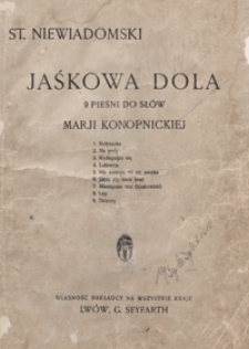 Jaśkowa dola : 9 pieśni : [na głos solowy z tow. fortepianu] / do sł&oacute;w Marji Konopnickiej