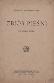 Zbi&oacute;r pieśni : na [4-głosowy] ch&oacute;r męski [a cappella]