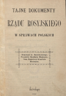 Tajne dokumenty rządu rosyjskiego w sprawach polskich : memoryał ks. Imeretyńskiego, protok&oacute;ły Komitetu Ministr&oacute;w, nota Kancelaryi Komitetu Ministr&oacute;w