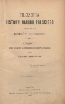 Filozofia historyi narodu polskiego osnuta na tle dziej&oacute;w ludzkości. Cz. 1, Dzieje ludzkości do utworzenia się państwa polskiego. Cz. 2, Dzieje narodu polskiego