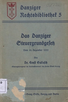 Das Danziger Steuergrundgesetz : vom 11. Dezember 1922 : Textausgabe mit Ausf&uuml;hrungsbestimmungen, Doppelbesteuerungsabkommen und Erl&auml;uterungen sowie einem Organisationsplan der Steuer- und Zollverwaltung der Freien Stadt Danzig
