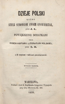 Dzieje Polski, kt&oacute;re stryj synowcom swoim opowiedział, przez J. L. powiększone dodatkami oraz rysem historyi literatury polskiej, przez L. R. : z 12 mapkami i tablicami genealogicznemi