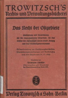 Das Recht der Ostgebiete : Einf&uuml;hrung und Neuordnung f&uuml;r die eingegliederten Ostgebiete, f&uuml;r das Gebiet der ehemaligen Freien Stadt Danzig und das Generalgouvernement : Gesetzessammlung mit Einf&uuml;hrungsvorschriften, Durchf&uuml;hrungsverordnungen und Runderlassen nach dem Stande vom 31. 12. 1941