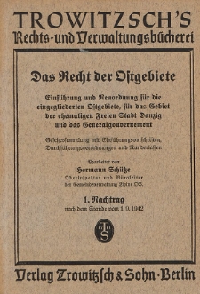 Das Recht der Ostgebiete : Einf&uuml;hrung und Neuordnung f&uuml;r die eingegliederten Ostgebiete, f&uuml;r das Gebiet der ehemaligen Freien Stadt Danzig und das Generalgouvernement : Gesetzessammlung mit Einf&uuml;hrungsvorschriften, Durchf&uuml;hrungsverordnungen und Runderlassen. 1 Nachtrag nach dem Stande vom 1. 9. 1942