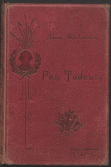 Pan Tadeusz czyli ostatni zajazd na Litwie : historya szlachecka z 1811 i 1812 r. w dwunastu księgach wierszem