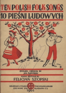 10 Polish folk songs = 10 Pieśni ludowych / English version by Jan Śliwiński ; piano setting by Felicjan Szopski