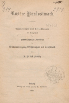 Unsere Nordostmark : Brinnerungen und Betrachtungen dei Gelegenheit der hundertj&auml;hrigen Jubelfeier der Wiedervereinigung Westpreussens mit Deutschland