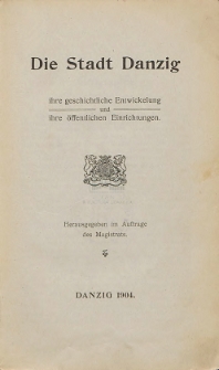 Die Stadt Danzig : ihre geschichtliche Entwickelung und ihre öffentlichen Einrichtungen