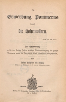 Die Erwerbung Pommerns durch die Hohenzollern : zur Erinnerung an die vor funfzig Jahren erfolgte Wiedervereinigung des ganzen Pommern unter die Herrschaft seines erlauchten Königshauses