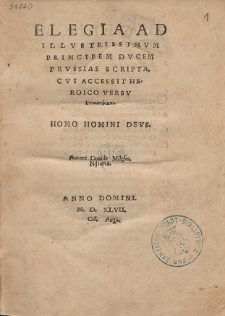 Elegia Ad Illvstrissmvm Principem Dvcem Prvssiae Scripta : Cvi Accessit Heroico Versv Prouerbium: Homo Homini Devs