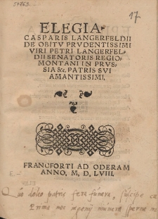 Elegia Casparis Langerfeldii De Obitv Prvdentissimi Viri Petri Langerfeldii Senatoris Regiomontani in Prvssia &c. : Patris Svi Amantissimi