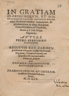 In Gratiam Clarissimorvm, Et Doctissimorvm Virorvm Insignibvs Doctoratus facultatis medicæ ornatorum, & promotorum in alma Academia Francofordiana ad Viadrum, Anno 1559. die 19. Septemb