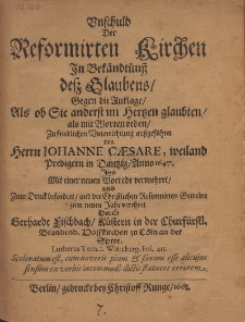 Vnschuld Der Reformirten Kirchen In Bek&auml;ndt&uuml;n&szlig; de&szlig; Glaubens, Gegen die Anklage, Als ob Sie anderst im Hertzen glaubten, als mit Worten reden [...] / ausgef&uuml;hret von Herrn Johanne C&aelig;sare [...]