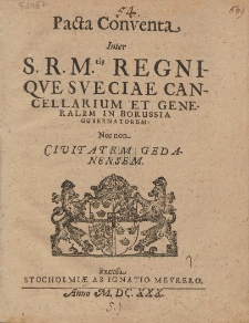 Pacta Conventa Inter S. R. M.tis Regniqve Sveciae Cancellarium Et Generalem In Borussia Gubernatorem: Nec non Civitatem Gedanensem