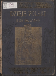 Dzieje Polski ilustrowane. T. 4, Polska pod rządami królów elekcyjnych : na podstawie najnowszych badań historycznych z ilustracjami oraz reprodukcjami z obrazów Jana Matejki, Wojciecha Gersona, F. Smuglewicza, Walerego Eljasza, Juliusza Kossaka [i in.]