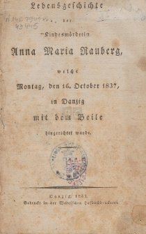 Lebensgeschichte der Kindesmörderin Anna Maria Rauberg : welche Montag, den 16 Oktober 1837, in Danzig mit dem Beile hingerichtet wurde