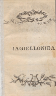 Jagiellonida czyli Zjednoczenie Litwy z Polską : poema oryginalne