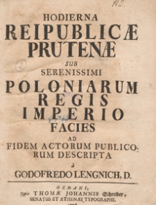 Hodierna Reipublicae Prutenae Sub Serenissimi Poloniarum Regis Imperio Facies Ad Fidem Actorum Publicorum Descripta