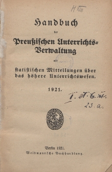 Handbuch der Preussischen Unterrichtsverwaltung mit statistischen Mitteilungen &uuml;ber das h&ouml;here Unterrichtswesen : 1921. Cz.1, Die Preussiche Unterrichtsverwaltung. Cz. 2, Statistische Miitteilungen &uuml;ber das h&ouml;here Unterrichtswesen in Preussen