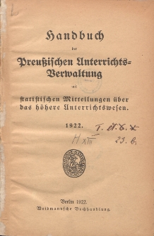 Handbuch der Preussischen Unterrichtsverwaltung mit statistischen Mitteilungen &uuml;ber das h&ouml;here Unterrichtswesen : 1922. Cz.1, Die Preussiche Unterrichtsverwaltung. Cz. 2 : Statistische Miitteilungen &uuml;ber das h&ouml;here Unterrichtswesen in Preussen