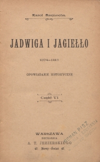 Jadwiga i Jagiełło : 1374-1413 : opowiadanie historyczne. Cz. 6
