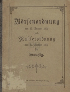 Börsenordnung vom 24. Dezember 1896 und Maklerordnung vom 30. Dezember 1896 für Danzig