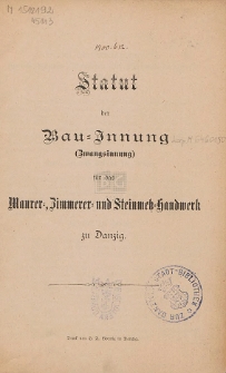 Statut der Bau-Innung (Zwangsinnung) f&uuml;r das Maurer-, Zimmerer- und Steinmetz-Handwerk zu Danzig